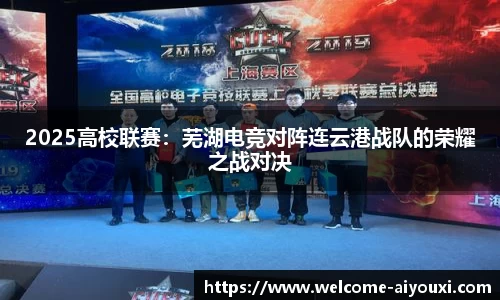 2025高校联赛：芜湖电竞对阵连云港战队的荣耀之战对决